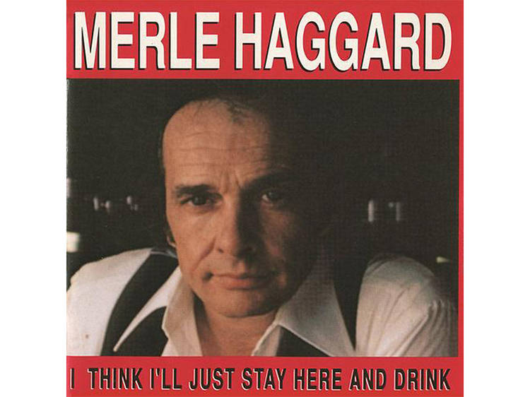 ‘I Think I’ll Just Stay Here and Drink’ by Merle Haggard