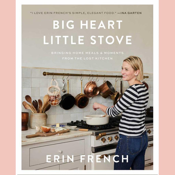 Big Heart Little Stove: Bringing Home Meals &amp; Moments from The Lost Kitchen (Erin French)