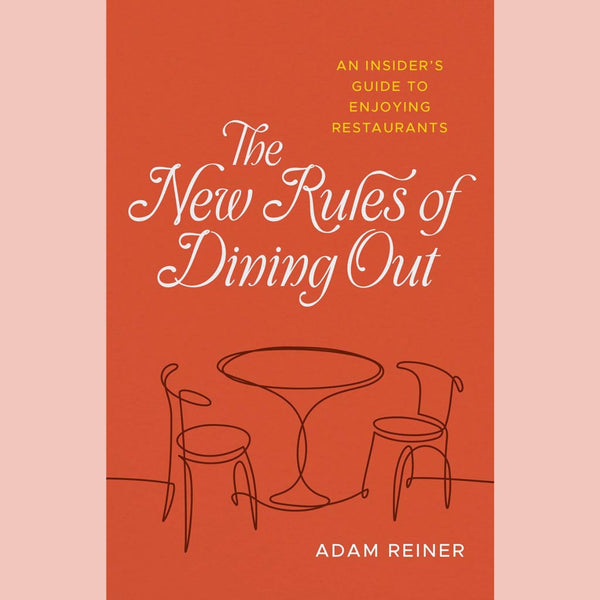 The New Rules of Dining Out: An Insider&#39;s Guide to Enjoying Restaurants (Adam Reiner)