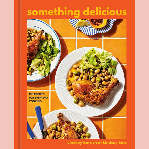Signed Editon: Something Delicious: 100 Recipes for Everyday Cooking (Lindsey Baruch)